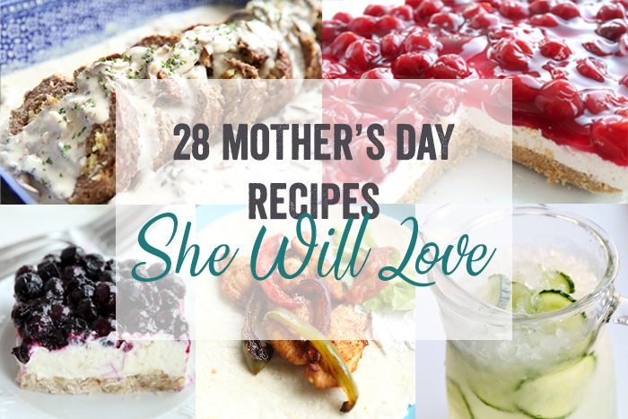 28 Mother's Day Recipes She Will Love - Real Life Dinner